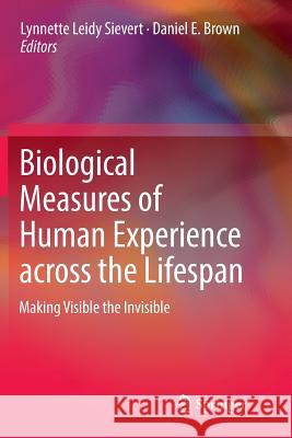 Biological Measures of Human Experience Across the Lifespan: Making Visible the Invisible Sievert, Lynnette Leidy 9783319829838 Springer