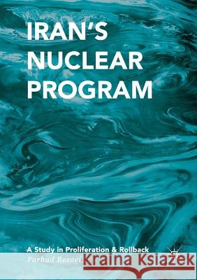 Iran's Nuclear Program: A Study in Proliferation and Rollback Rezaei, Farhad 9783319829883