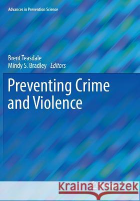 Preventing Crime and Violence Brent Teasdale Mindy S. Bradley 9783319829890 Springer