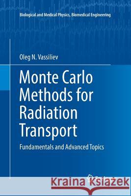 Monte Carlo Methods for Radiation Transport: Fundamentals and Advanced Topics Vassiliev, Oleg N. 9783319829937 Springer