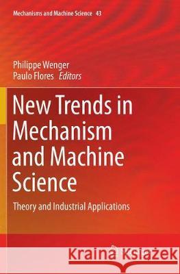 New Trends in Mechanism and Machine Science: Theory and Industrial Applications Wenger, Philippe 9783319829982