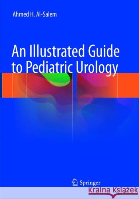 An Illustrated Guide to Pediatric Urology Ahmed H. Al-Salem 9783319830049