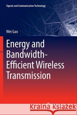 Energy and Bandwidth-Efficient Wireless Transmission Wei Gao 9783319830148 Springer