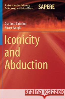 Iconicity and Abduction Gianluca Caterina Rocco Gangle 9783319830193 Springer