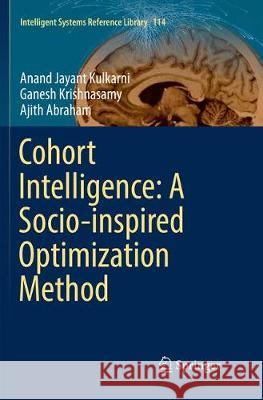 Cohort Intelligence: A Socio-Inspired Optimization Method Kulkarni, Anand Jayant 9783319830223