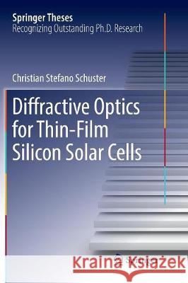 Diffractive Optics for Thin-Film Silicon Solar Cells Christian Stefano Schuster 9783319830285 Springer