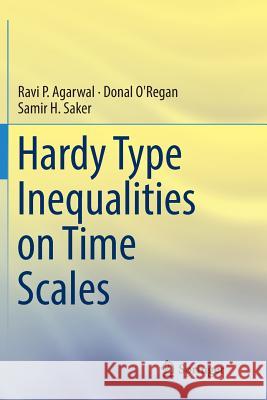 Hardy Type Inequalities on Time Scales Ravi P. Agarwal Donal O'Regan Samir H. Saker 9783319830346 Springer
