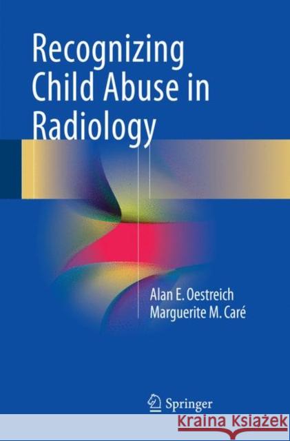Recognizing Child Abuse in Radiology Oestreich, Alan E.; Caré, Marguerite M. 9783319830391 Springer