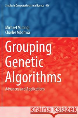 Grouping Genetic Algorithms: Advances and Applications Mutingi, Michael 9783319830483 Springer