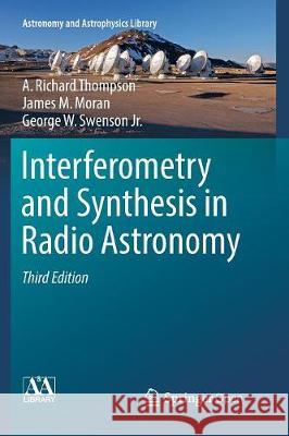 Interferometry and Synthesis in Radio Astronomy A. Richard Thompson James M. Moran George W. Swenso 9783319830537 Springer