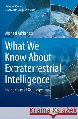 What We Know about Extraterrestrial Intelligence: Foundations of Xenology Ashkenazi, Michael 9783319830575 Springer