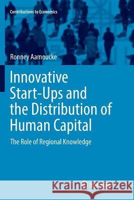 Innovative Start-Ups and the Distribution of Human Capital: The Role of Regional Knowledge Aamoucke, Ronney 9783319830599 Springer