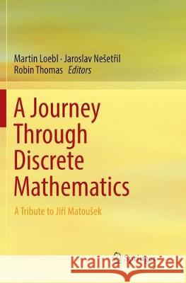 A Journey Through Discrete Mathematics: A Tribute to Jiří Matousek Loebl, Martin 9783319830629 Springer International Publishing