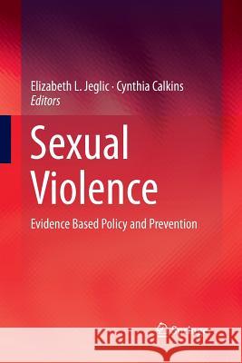 Sexual Violence: Evidence Based Policy and Prevention Jeglic, Elizabeth L. 9783319830674 Springer