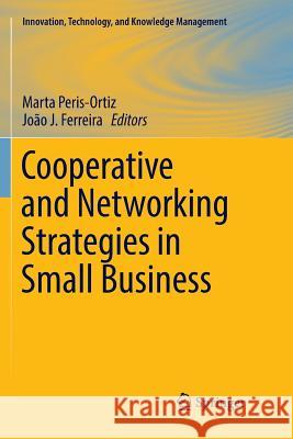 Cooperative and Networking Strategies in Small Business Marta Peris-Ortiz Joao J. Ferreira 9783319830698 Springer