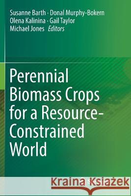 Perennial Biomass Crops for a Resource-Constrained World Susanne Barth Donal Murphy-Bokern Olena Kalinina 9783319830735