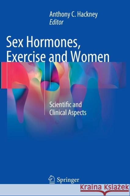 Sex Hormones, Exercise and Women: Scientific and Clinical Aspects Hackney, Anthony C. 9783319830797 Springer