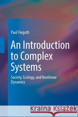 An Introduction to Complex Systems: Society, Ecology, and Nonlinear Dynamics Fieguth, Paul 9783319830933 Springer