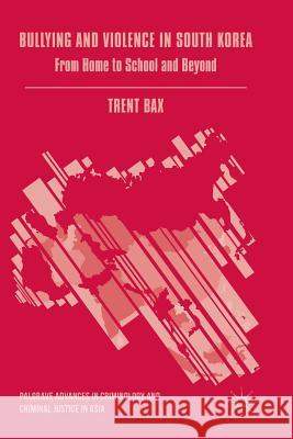 Bullying and Violence in South Korea: From Home to School and Beyond Bax, Trent 9783319830957 Palgrave MacMillan