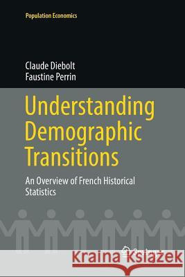 Understanding Demographic Transitions: An Overview of French Historical Statistics Diebolt, Claude 9783319831046 Springer