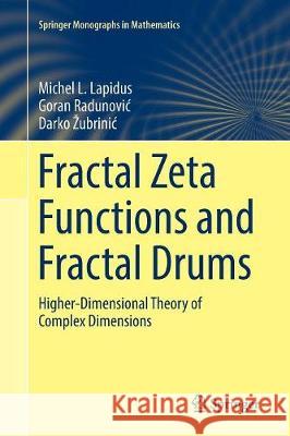 Fractal Zeta Functions and Fractal Drums: Higher-Dimensional Theory of Complex Dimensions Lapidus, Michel L. 9783319831152 Springer
