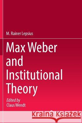 Max Weber and Institutional Theory M. Rainer Lepsius Claus Wendt 9783319831169 Springer