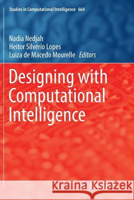 Designing with Computational Intelligence Nadia Nedjah Heitor Silverio Lopes Luiza De Macedo Mourelle 9783319831244