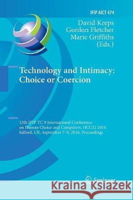 Technology and Intimacy: Choice or Coercion: 12th Ifip Tc 9 International Conference on Human Choice and Computers, Hcc12 2016, Salford, Uk, September Kreps, David 9783319831398