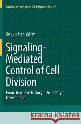 Signaling-Mediated Control of Cell Division: From Oogenesis to Oocyte-To-Embryo Development Arur, Swathi 9783319831435
