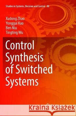 Control Synthesis of Switched Systems Zhao, Xudong; Kao, Yonggui; Niu, Ben 9783319831459