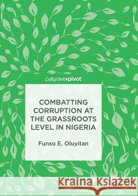 Combatting Corruption at the Grassroots Level in Nigeria Funso E. Oluyitan 9783319831503 Palgrave MacMillan