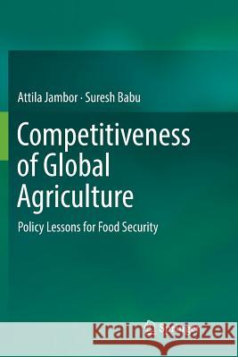 Competitiveness of Global Agriculture: Policy Lessons for Food Security Jambor, Attila 9783319831541 Springer