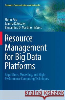 Resource Management for Big Data Platforms: Algorithms, Modelling, and High-Performance Computing Techniques Pop, Florin 9783319831558 Springer