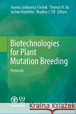 Biotechnologies for Plant Mutation Breeding: Protocols Jankowicz-Cieslak, Joanna 9783319831886