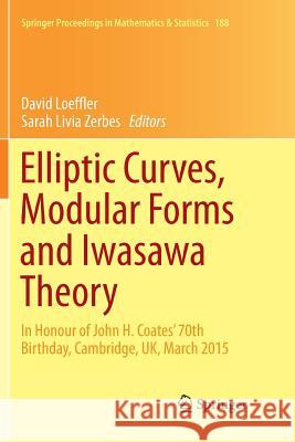 Elliptic Curves, Modular Forms and Iwasawa Theory: In Honour of John H. Coates' 70th Birthday, Cambridge, Uk, March 2015 Loeffler, David 9783319831923 Springer