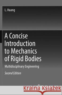 A Concise Introduction to Mechanics of Rigid Bodies: Multidisciplinary Engineering Huang, L. 9783319831947