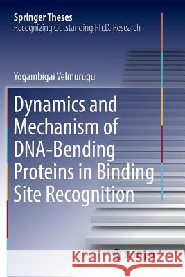 Dynamics and Mechanism of Dna-Bending Proteins in Binding Site Recognition Velmurugu, Yogambigai 9783319832180 Springer