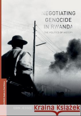 Negotiating Genocide in Rwanda: The Politics of History Jessee, Erin 9783319832357 Palgrave MacMillan