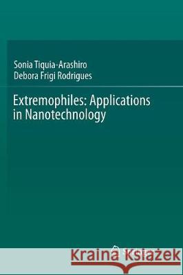 Extremophiles: Applications in Nanotechnology Sonia Tiquia-Arashiro Debora Frigi Rodrigues 9783319832418 Springer
