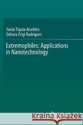 Extremophiles: Applications in Nanotechnology Sonia Tiquia-Arashiro Debora Frigi Rodrigues 9783319832418