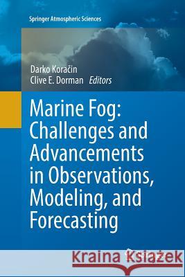 Marine Fog: Challenges and Advancements in Observations, Modeling, and Forecasting Darko Koračin Clive E. Dorman 9783319832456 Springer