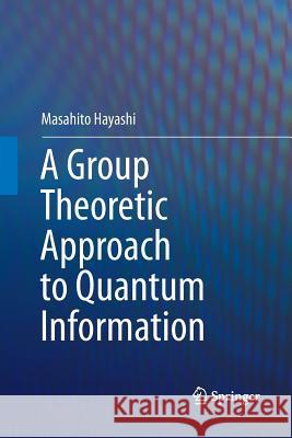 A Group Theoretic Approach to Quantum Information Masahito Hayashi 9783319832487 Springer
