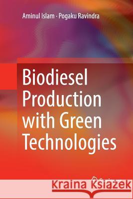 Biodiesel Production with Green Technologies Aminul Islam Pogaku Ravindra 9783319832562 Springer