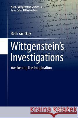 Wittgenstein's Investigations: Awakening the Imagination Savickey, Beth 9783319832654 Springer