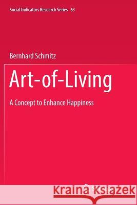 Art-Of-Living: A Concept to Enhance Happiness Schmitz, Bernhard 9783319832678