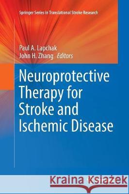 Neuroprotective Therapy for Stroke and Ischemic Disease Paul A. Lapchak John H. Zhang 9783319832722