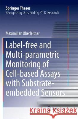 Label-Free and Multi-Parametric Monitoring of Cell-Based Assays with Substrate-Embedded Sensors Oberleitner, Maximilian 9783319832791 Springer