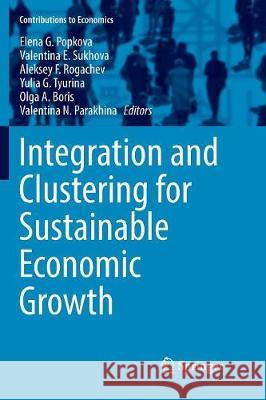 Integration and Clustering for Sustainable Economic Growth Elena G. Popkova Valentina E. Sukhova Aleksey F. Rogachev 9783319833002 Springer