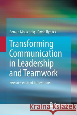 Transforming Communication in Leadership and Teamwork: Person-Centered Innovations Motschnig, Renate 9783319833040 Springer