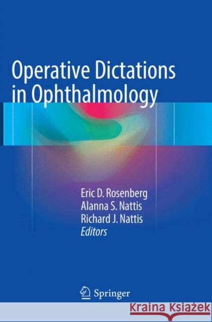 Operative Dictations in Ophthalmology Eric D. Rosenberg Alanna S. Nattis Richard J. Nattis 9783319833064 Springer